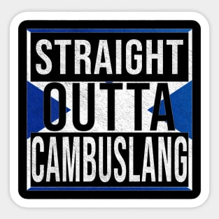 Straight Outta Cambuslang - Gift for Scot, Scotsmen, Scotswomen, From Cambuslang in Scotland Scottish Sticker